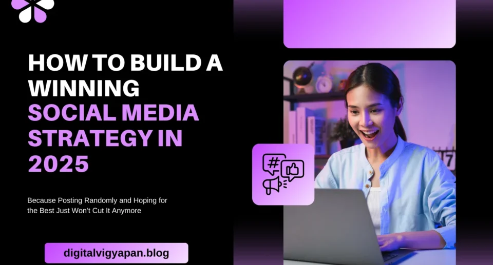 How to Build a Winning Social Media Strategy in 2025