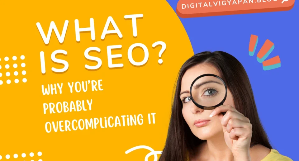 What Is SEO – And Why You’re Probably Overcomplicating It