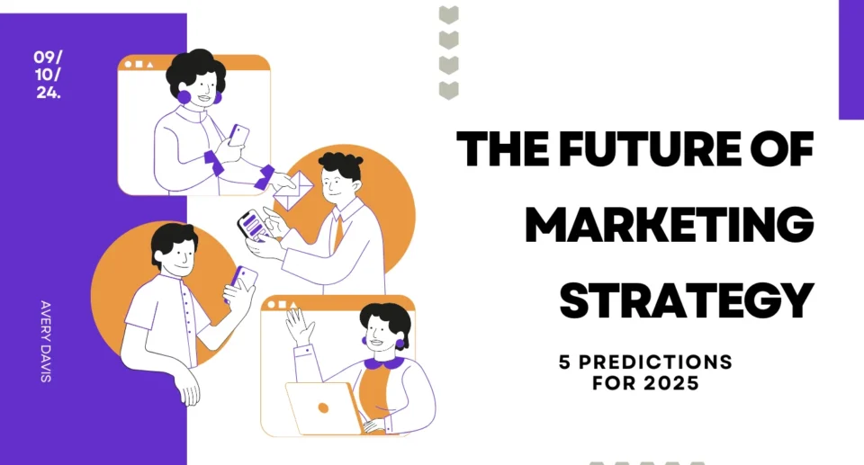 The Future of Marketing Strategy: 5 Predictions for 2025